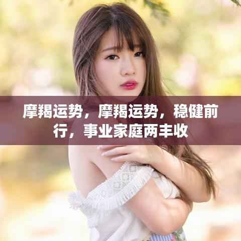 摩羯运势旺盛,事业家庭双丰收,稳健前行!