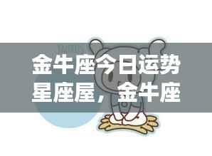 金牛座今日运势星座屋,稳健前行,收获与成功在望