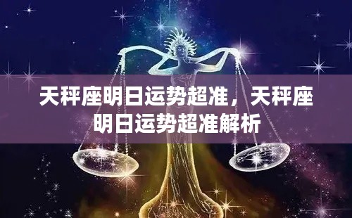 天秤座明日运势精准解析,明日运势展望超准预测报告