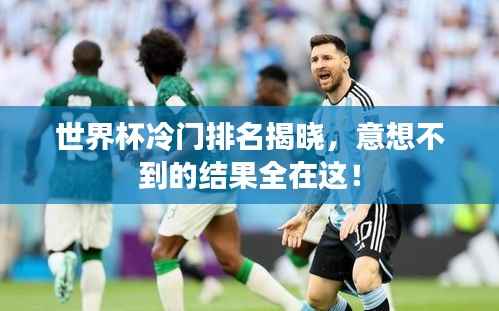 世界杯冷门排名揭晓,意想不到的结果全在这!