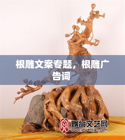 根雕文案专题,根雕广告词