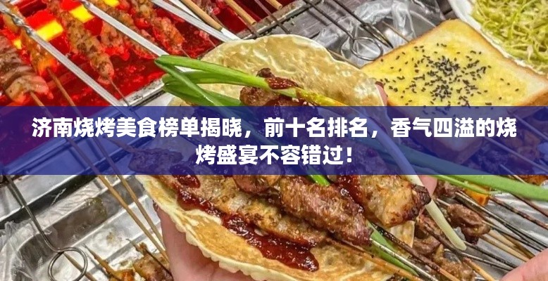 济南烧烤美食榜单揭晓,前十名排名,香气四溢的烧烤盛宴不容错过!